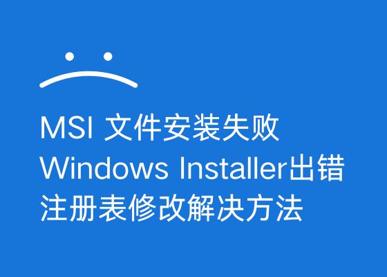 MSI 文件修复失败及Windows Installer出错注册表修改方法（实测有效）